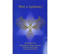 What is a Lightbody?: Archangel Ariel Channeled by Tashira Tachi-ren