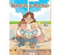 What Is a Mother: 1 (What Is a Parent)