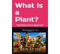 What Is a Plant?: A New Philosophy of Plants for the Age of AI: Life, Health, Environment, and a Sustainable Future (THE RUN AT 150 PROJECT)