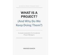 What Is a Project? (And Why Do We Keep Doing Them?): A simple explanation for Accidental Project Managers (The Accidental Project Manager Series)