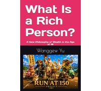 What Is a Rich Person?: A New Philosophy of Wealth in the Age of AI: 75 (THE RUN AT 150 PROJECT)
