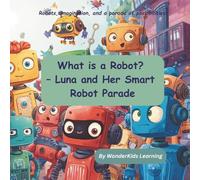 What is a Robot? - Luna and Her Smart Robot Parade: Robots, imagination, and a parade of possibilities (Luna and Spark’s Curious Adventures)