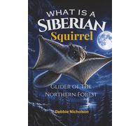 What Is A Siberian Squirrel: Glider of The Northern Forest (What Is Series)