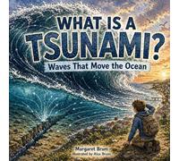 What Is a Tsunami? - Waves That Move the Ocean: A Simple Science Book for Kids About How Tsunamis Form and Move Across the Ocean 5-9 (What, How, Why - Big Questions for Curious Minds)