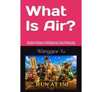 What Is Air?: The Most Precious Invisible Resource That Sustains Life, Supports Civilization, and Shapes the Future of Humanity: 85 (THE RUN AT 150 PROJECT)