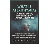 What Is Alexithymia?: Symptoms, Causes, and Treatment of Emotional Blindness Understanding the Difficulty Identifying and Describing Emotions A Complete Guide to Alexithymia