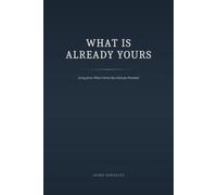 WHAT IS ALREADY YOURS: Living from What Christ Has Already Provided