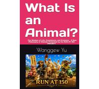 What Is an Animal?: ᅠ The Wisdom of Life, Coexistence, and Evolution ᅠ A New Philosophy of Animals Presented by the RUN AT 150 PROJECT