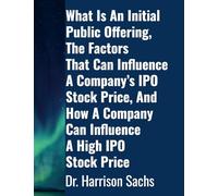 What Is An Initial Public Offering, The Factors That Can Influence A Company's IPO Stock Price, And How A Company Can Influence A High IPO Stock Price