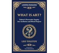 What Is Art?: A Profound Exploration of Creativity, Morality, and the Purpose of Art: 103 (Library of Alexandria)