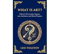 What Is Art?: A Profound Exploration of Creativity, Morality, and the Purpose of Art (Large Print Deluxe Hardcover Edition For Easy Reading): 103 (Library of Alexandria)