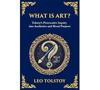 What Is Art?: A Profound Exploration of Creativity, Morality, and the Purpose of Art (Large Print Deluxe Edition For Easy Reading): 103 (Library of Alexandria)