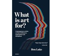 What is art for?: Contemporary artists on their influences, inspirations and disciplines