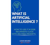 What Is Artificial Intelligence ?: How to Use It in 2026 Beginner's Guide with 300 Free Prompts (IA Guide Intelligenza Artificiale)