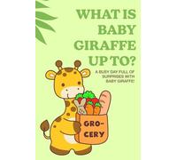 What Is Baby Giraffe Up To?: A Busy Day Full of Surprises with Baby Giraffe!