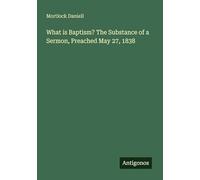 What is Baptism? The Substance of a Sermon, Preached May 27, 1838