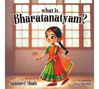 What is Bharatanatyam?: A Children’s Story and Illustrated Mudra Guide