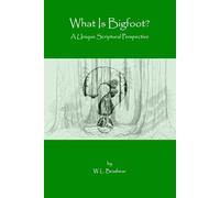 What Is Bigfoot?: A Unique Scriptural Perspective