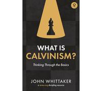 What is Calvinism?: Thinking Through the Basics