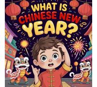 What Is Chinese New Year? A Fun and Educational Lunar New Year Story for Kids About Traditions, Food, and Zodiac Animals