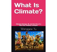 What Is Climate?: Climate Change, AI, and the Era of a 150-Year Healthy Lifespan: 83 (THE RUN AT 150 PROJECT)