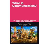 What Is Communication?: The Wisdom That Connects Happiness, Health, Trust, and Empathy: 70 (THE RUN AT 150 PROJECT)