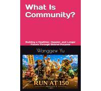 What Is Community?: Building a Healthier, Happier, and Longer Future Through Shared Purpose: 72 (THE RUN AT 150 PROJECT)
