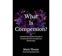 What Is Compersion?: Understanding Positive Empathy in Consensually Non-Monogamous Relationships (Diverse Sexualities, Genders, and Relationships)