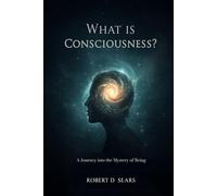 What Is Consciousness?: A Journey into the Mystery of Being