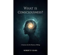 What Is Consciousness?: A Journey into the Mystery of Being