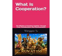 What Is Cooperation?: The Wisdom of Growing Together Through Trust, Consideration, and Communication: 71 (THE RUN AT 150 PROJECT)