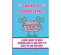 What Is Counselling?: A Kids Guide To What Counselling Is and Why It’s Okay to Ask For Help
