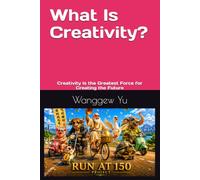 What Is Creativity?: Creativity Is the Greatest Force for Creating the Future: 43 (THE RUN AT 150 PROJECT)