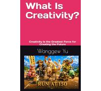 What Is Creativity?: Creativity Is the Greatest Force for Creating the Future (RUN AT 150 PROJECT)