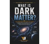 What Is Dark Matter?: The Hidden Mass That Shapes the Cosmos: A Complete Guide to the Evidence, the Leading Candidates, and the Global Search for the ... 3 (The Universe for Young Explorers)