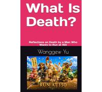 What Is Death?: Reflections on Death by a Man Who Wants to Run at 150 (THE RUN AT 150 PROJECT)