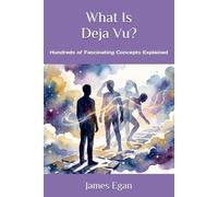 What Is Deja Vu?: Hundreds of Fascinating Concepts Explained