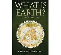 What is Earth?: A Flat Earth Book