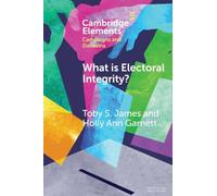 What is Electoral Integrity?: Conceptualising Election Quality in an Age of Complexity (Elements in Campaigns and Elections)