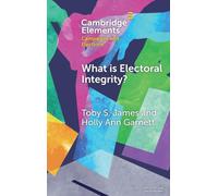 What is Electoral Integrity?: Conceptualising Election Quality in an Age of Complexity (Elements in Campaigns and Elections)