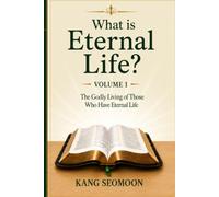 What is Eternal Life?: Volume 1: Chapters 1-15 : The Essentials of the Gospel and the Assurance of Salvation