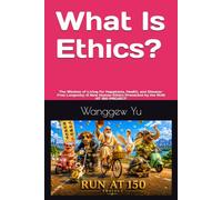 What Is Ethics?: The Wisdom of Living for Happiness, Health, and Disease-Free Longevity: A New Human Ethics Presented by the RUN AT 150 PROJECT: 63