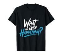 What Is Even Happening Confundido Sarcástico Aleatorio |- Camiseta
