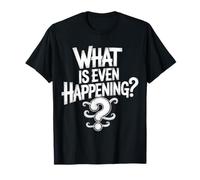 What Is Even Happening Confundido Sarcástico Aleatorio |- Camiseta