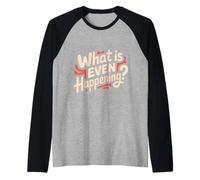 What Is Even Happening Confundido Sarcástico Aleatorio - Camiseta Manga Raglan