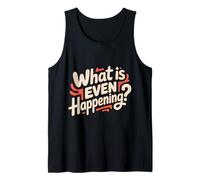 What Is Even Happening Confundido Sarcástico Aleatorio - Camiseta sin Mangas