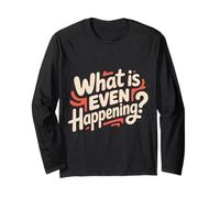 What Is Even Happening Confundido Sarcástico Aleatorio - Manga Larga