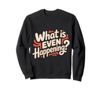 What Is Even Happening Confundido Sarcástico Aleatorio - Sudadera