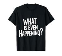 What Is Even Happening Confused Sarcastic Random - Camiseta