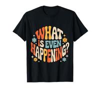 What Is Even Happening Confused Sarcastic Random |- Camiseta